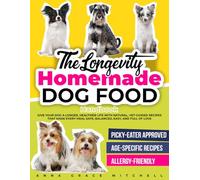 The Longevity Homemade Dog Food Handbook: Give Your Dog a Longer, Healthier Life With Natural, Vet-Guided Recipes That Make Every Meal Safe, Balanced, Easy, and Full of Love