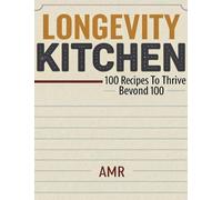 The Longevity Kitchen: 100 Recipes to Thrive Beyond 100