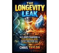The Longevity Leak: The 5-Minute Framework to Stop Biological Aging, Protect Your Future Self, and Build a Body That Lasts. (The 5-Minute Bio-Optimization Series)
