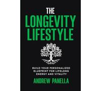 The Longevity Lifestyle: Build Your Personalized Blueprint for Lifelong Energy and Vitality