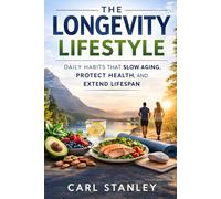 The Longevity Lifestyle: Daily Habits That Slow Aging, Protect Health, and Extend Lifespan (The Longevity Optimization Series)