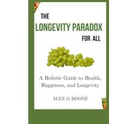 The Longevity Paradox for All: A Holistic Guide to Health, Happiness, and Longevity