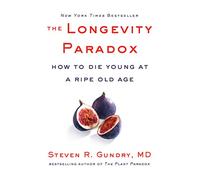 The Longevity Paradox: How to Die Young at a Ripe Old Age: 4 (The Plant Paradox, 4)