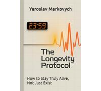 The Longevity Protocol:: How to Stay Truly Alive, Not Just Exist