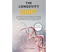 The Longevity Shift: A Practical Guide to Reset Your Health, Slow Aging, and Build Habits for Energy and Vitality at Every Stage of Life (Health Shift Guides)