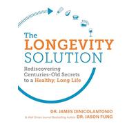 The Longevity Solution: Rediscovering Centuries-Old Secrets to a Healthy, Long Life