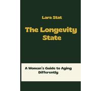 The Longevity State. A Woman’s Guide to Aging Differently: Harness Your Inner Energy for a Life of Strength and Balance (The Emotional States Series)
