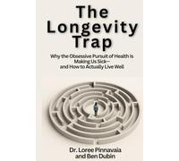 The Longevity Trap: Why the Obsessive Pursuit of Health Is Making Us Sick-and How to Actually Live Well