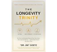 The Longevity Trinity: The Three Gold-Standard Physical Tests That Predict How Long You Will Live - and the Daily Protocol That Moves Them