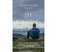The Longing For...: More, Peace, Heritage and Legacy, Friendship, Recognition, Beauty, Acceptance, Guidance, Forgiveness, Relationship, Renewal, Home, Silence, God and the Heavenly
