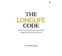 The Longlife Code: A practical guide to Sustainable Health, Longevity and Everyday Balance