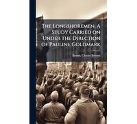 The Longshoremen. A Study Carried on Under the Direction of Pauline Goldmark