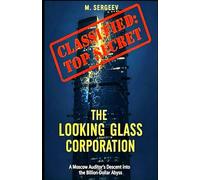 THE LOOKING GLASS CORPORATION: A Thriller of Corruption in Post-Soviet Russia. "CLASSIFIED: TOP SECRET"