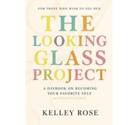 The Looking Glass Project: A Daybook For Becoming Your Favorite Self