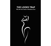 The Looks Trap: Why She Can’t Resist a Handsome Face: 3 (Decoding Her Desire: The Psychology of Women’s Attraction)