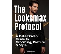 The Looksmax Protocol: A Data-Driven Guide to Grooming, Posture & Style