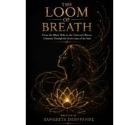 THE LOOM OF BREATH: From the Black Hole to the Universal Bloom A Journey Through the Seven Gates of the Soul