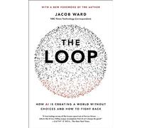The Loop: How AI Is Creating a World Without Choices and How to Fight Back