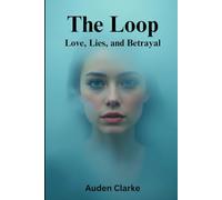 The Loop: Love, Lies, and Betrayal: A Psychological Romance Where Deception, Secrets, and Suspicion Threaten to Unravel a Perfect Relationship