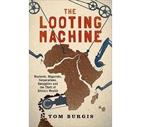 The Looting Machine: Warlords, Oligarchs, Corporations, Smugglers, and the Theft of Africa's Wealth