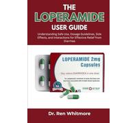 The Loperamide User Guide: Understanding Safe Use, Dosage Guidelines, Side Effects, and Interactions for Effective Relief from Diarrhea