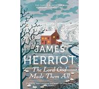 The Lord God Made Them All. The Classic Memoirs: The Classic Memoirs of a Yorkshire Country Vet
