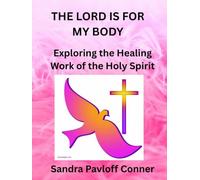 THE LORD IS FOR MY BODY: Exploring the Healing Work of the Holy Spirit