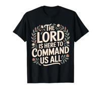 The Lord Is Here to Command Us All Faith Reminder - Camiseta