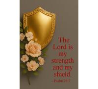 The Lord is my strength and my shield Notebook - Christian Journal Blank - Psalm 28:7 Notebook: 120 Lined Pages at 6 x 9 Inches