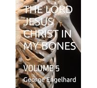 THE LORD JESUS CHRIST IN MY BONES: VOLUME 5 (AN ARRANGEMENT OF PRAYERS TOWARD THEOSIS)
