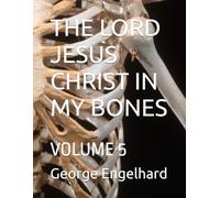 THE LORD JESUS CHRIST IN MY BONES: VOLUME 5 (AN ARRANGEMENT OF PRAYERS TOWARD THEOSIS)