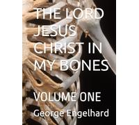 THE LORD JESUS CHRIST IN MY BONES: VOLUME ONE (AN ARRANGEMENT OF PRAYERS TOWARD THEOSIS)