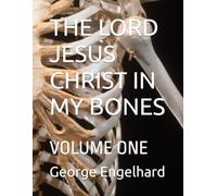 THE LORD JESUS CHRIST IN MY BONES: VOLUME ONE (AN ARRANGEMENT OF PRAYERS TOWARD THEOSIS)