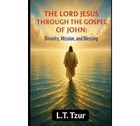 THE LORD JESUS THROUGH THE GOSPEL OF JOHN: Divinity, Mission, and Blessing: A Theological and Practical Study of Christ’s Person and Redemptive Work in the Gospel of John