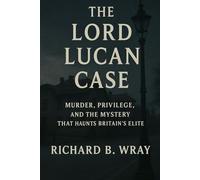 The Lord Lucan Case: Murder, Privilege, and the Mystery That Haunts Britain’s Elite (Unsolved Murders & Serial Killers: Real-Life True Crime Mystery Cases)
