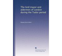The lord mayor and aldermen of London during the Tudor period