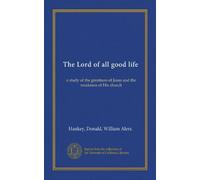 The Lord of all good life: a study of the greatness of Jesus and the weakness of His church