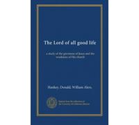 The Lord of all good life: a study of the greatness of Jesus and the weakness of His church