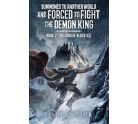 The Lord Of Black Ice: 7 (Summoned to Another World and Forced to Fight the Demon King)