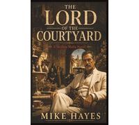 The Lord of the Courtyard: A Sicilian Mafia Novel of Quiet Power and Old-World Justice: A Novel of Respect, Revenge, and the Price of Mercy