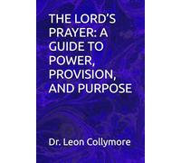 THE LORD’S PRAYER: A GUIDE TO POWER, PROVISION, AND PURPOSE