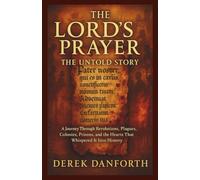 The Lord’s Prayer: The Untold Story: A Journey Through Revolutions, Plagues, Colonies, Prisons, and the Hearts That Whispered It Into History (Fact vs. Film)