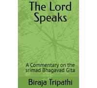 The Lord Speaks: A Commentary on the srimad Bhagavad Gita