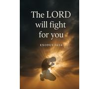 The Lord Will Fight For You Exodus 14:14: A Christian Prayer & Reflection Journal for Men and Boys to Build Faith, Strength, and Courage Through God’s Word