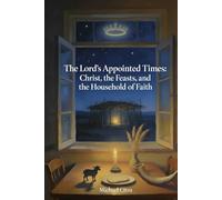 The Lord's Appointed Times: Christ, the Feasts, and the Household of Faith