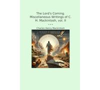 The Lord's Coming. Miscellaneous Writings of C. H. Mackintosh, vol. II (Classic Books)