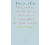 The Lord's Day: A historical and biblical case for Sunday as the Christian sabbath of rest and worship