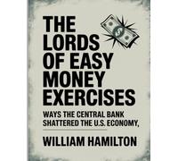 The Lords Of Easy Money Exercises: Ways the Central Bank Shattered the U.S. Economy.