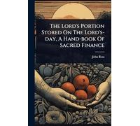 The Lord's Portion Stored On The Lord's-day, A Hand-book Of Sacred Finance