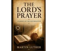 THE LORD'S PRAYER: CLASSICS OF THE REFORMATION